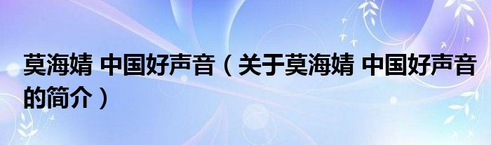 莫海婧 中國好聲音（關(guān)于莫海婧 中國好聲音的簡介）