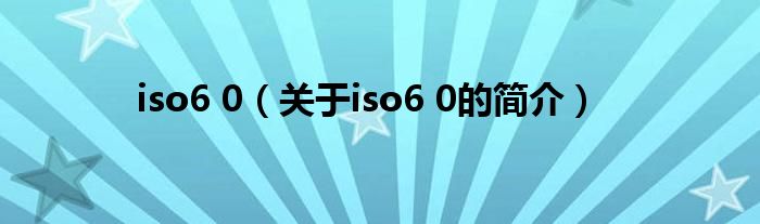 iso6 0（關(guān)于iso6 0的簡(jiǎn)介）