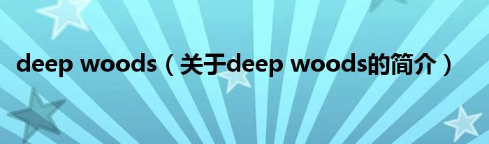 deep woods（關(guān)于deep woods的簡介）