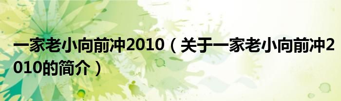 一家老小向前沖2010（關(guān)于一家老小向前沖2010的簡介）