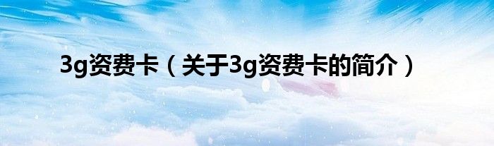 3g資費(fèi)卡（關(guān)于3g資費(fèi)卡的簡介）