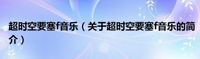 超時空要塞f音樂（關于超時空要塞f音樂的簡介）