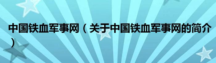 中國鐵血軍事網(wǎng)（關(guān)于中國鐵血軍事網(wǎng)的簡介）