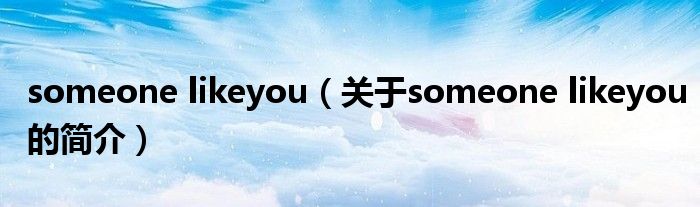 someone likeyou（關(guān)于someone likeyou的簡(jiǎn)介）