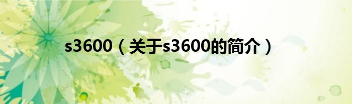 s3600（關(guān)于s3600的簡介）