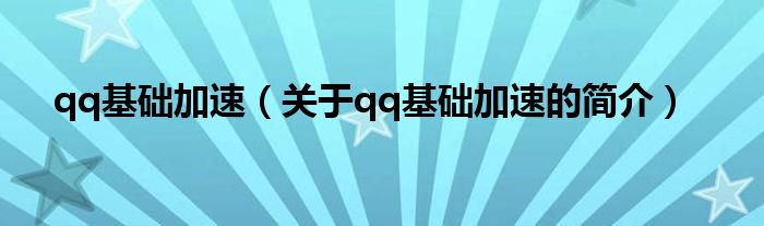 qq基礎加速（關于qq基礎加速的簡介）