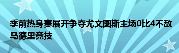 季前熱身賽展開爭(zhēng)奪尤文圖斯主場(chǎng)0比4不敵馬德里競(jìng)技