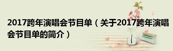 2017跨年演唱會節(jié)目單（關(guān)于2017跨年演唱會節(jié)目單的簡介）