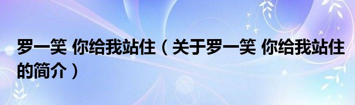 羅一笑 你給我站住（關(guān)于羅一笑 你給我站住的簡介）