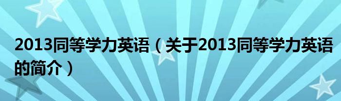 2013同等學力英語（關于2013同等學力英語的簡介）