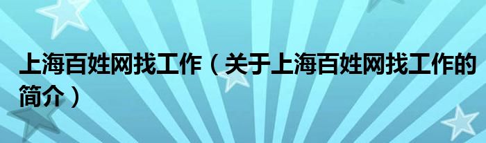 上海百姓網(wǎng)找工作（關(guān)于上海百姓網(wǎng)找工作的簡介）