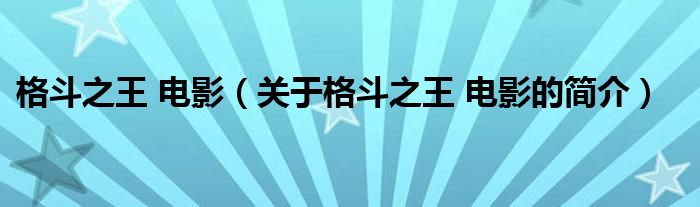 格斗之王 電影（關(guān)于格斗之王 電影的簡介）