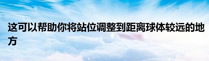 這可以幫助你將站位調(diào)整到距離球體較遠的地方