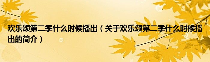 歡樂(lè)頌第二季什么時(shí)候播出（關(guān)于歡樂(lè)頌第二季什么時(shí)候播出的簡(jiǎn)介）