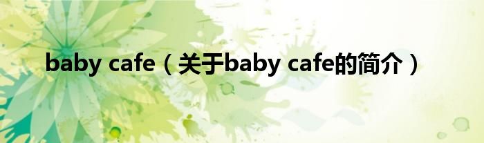 baby cafe（關(guān)于baby cafe的簡(jiǎn)介）