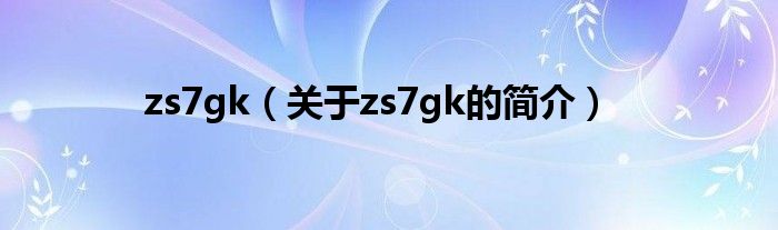 zs7gk（關(guān)于zs7gk的簡(jiǎn)介）