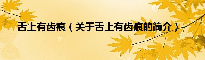 舌上有齒痕（關(guān)于舌上有齒痕的簡(jiǎn)介）