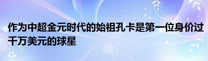 作為中超金元時(shí)代的始祖孔卡是第一位身價(jià)過千萬美元的球星