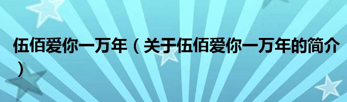 伍佰愛你一萬年（關(guān)于伍佰愛你一萬年的簡介）