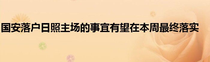 國安落戶日照主場(chǎng)的事宜有望在本周最終落實(shí)