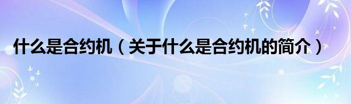 什么是合約機（關(guān)于什么是合約機的簡介）