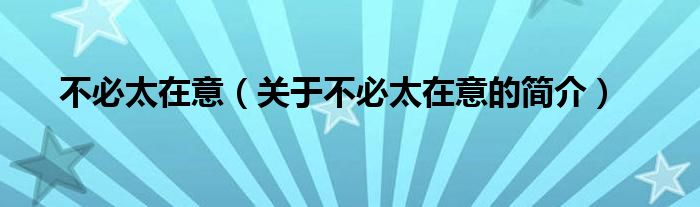 不必太在意（關(guān)于不必太在意的簡(jiǎn)介）