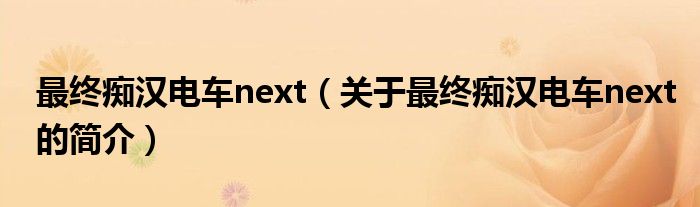 最終癡漢電車next（關(guān)于最終癡漢電車next的簡(jiǎn)介）