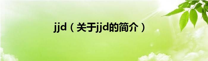 jjd（關(guān)于jjd的簡(jiǎn)介）