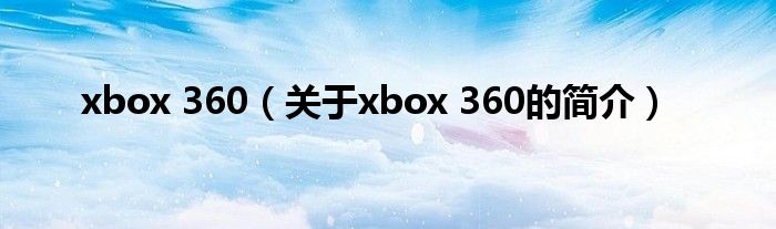 xbox 360（關于xbox 360的簡介）