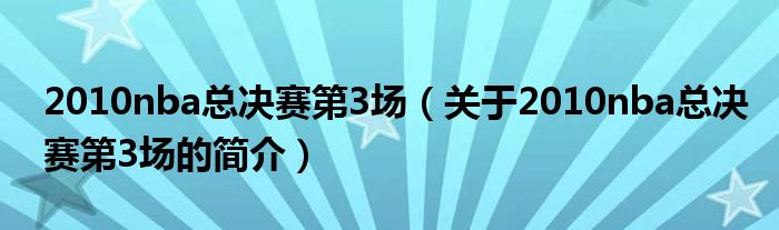 2010nba總決賽第3場（關(guān)于2010nba總決賽第3場的簡介）