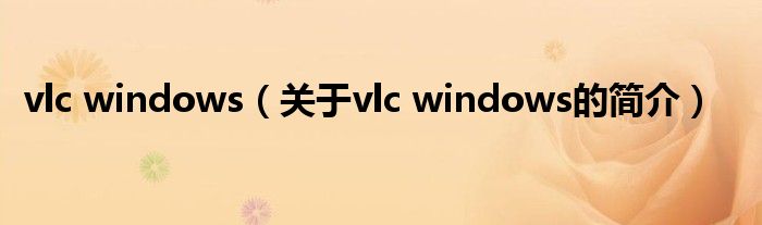 vlc windows（關(guān)于vlc windows的簡介）