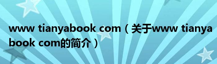 www tianyabook com（關(guān)于www tianyabook com的簡(jiǎn)介）