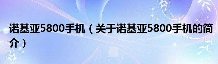 諾基亞5800手機（關于諾基亞5800手機的簡介）