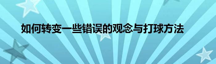 如何轉變一些錯誤的觀念與打球方法