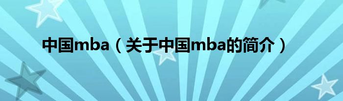 中國mba（關(guān)于中國mba的簡(jiǎn)介）