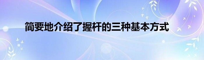 簡(jiǎn)要地介紹了握桿的三種基本方式