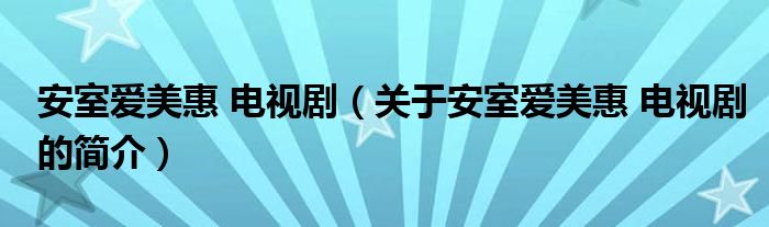 安室愛美惠 電視?。P(guān)于安室愛美惠 電視劇的簡介）