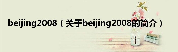 beijing2008（關(guān)于beijing2008的簡(jiǎn)介）