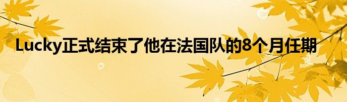 Lucky正式結束了他在法國隊的8個月任期