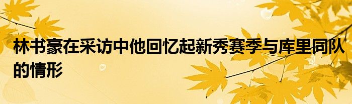 林書豪在采訪中他回憶起新秀賽季與庫里同隊的情形