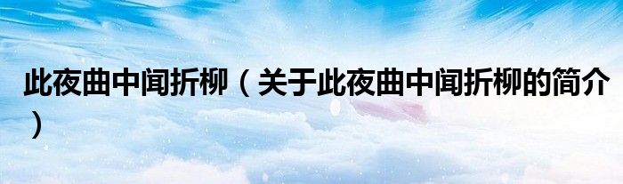 此夜曲中聞?wù)哿P(guān)于此夜曲中聞?wù)哿暮?jiǎn)介）