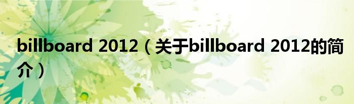 billboard 2012（關(guān)于billboard 2012的簡(jiǎn)介）