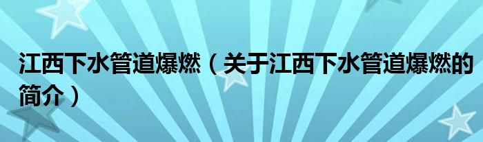 江西下水管道爆燃（關(guān)于江西下水管道爆燃的簡介）