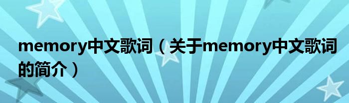 memory中文歌詞（關(guān)于memory中文歌詞的簡(jiǎn)介）