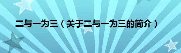 二與一為三（關(guān)于二與一為三的簡(jiǎn)介）