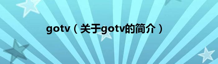 gotv（關(guān)于gotv的簡(jiǎn)介）