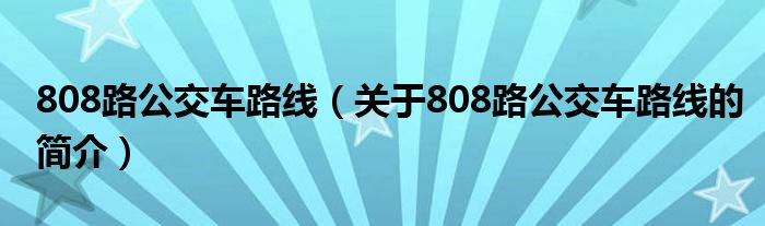 808路公交車(chē)路線（關(guān)于808路公交車(chē)路線的簡(jiǎn)介）