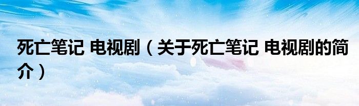 死亡筆記 電視劇（關于死亡筆記 電視劇的簡介）