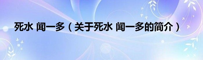 死水 聞一多（關于死水 聞一多的簡介）