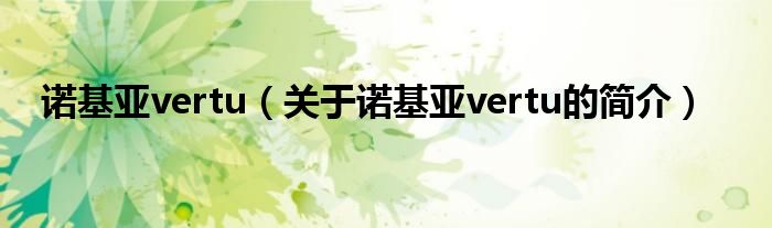 諾基亞vertu（關于諾基亞vertu的簡介）